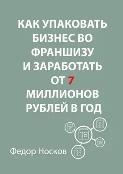 Как упаковать бизнес во франшизу и заработать от 7 миллионов рублей в год