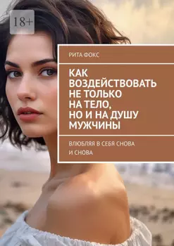 Как воздействовать не только на тело, но и на душу мужчины. Влюбляя в себя снова и снова