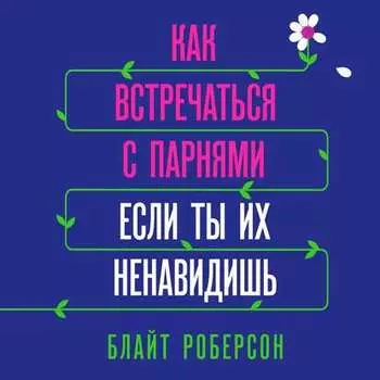 Как встречаться с парнями, если ты их ненавидишь