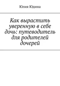 Как вырастить уверенную в себе дочь: путеводитель для родителей дочерей
