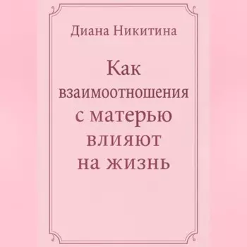 Как взаимоотношения с матерью влияют на жизнь