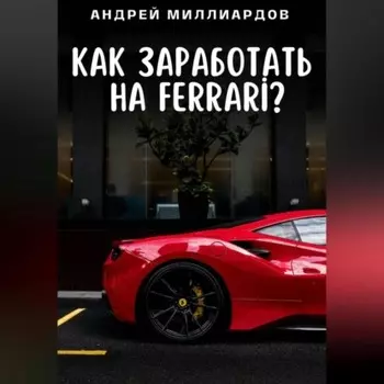 Как заработать на Ferrari?