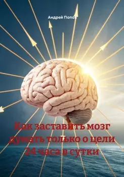 Как заставить мозг думать только о цели 24 часа в сутки