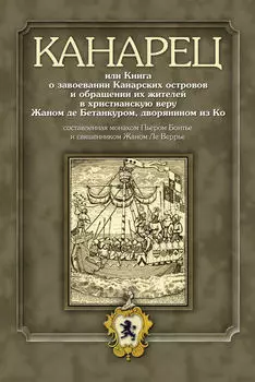 Канарец, или Книга о завоевании Канарских островов и обращении их жителей в христианскую веру Жаном де Бетанкуром, дворянином из Ко, составленная монахом Пьером Бонтье и священником Жаном Ле Веррье