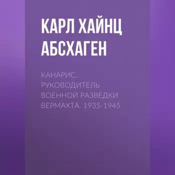 Канарис. Руководитель военной разведки вермахта. 1935-1945