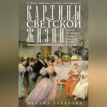Картины светской жизни Москвы, Петербурга, Парижа, Брюсселя, Вильно, Вены. Первая половина XIX века. Балы, приемы, гулянья, маскарады