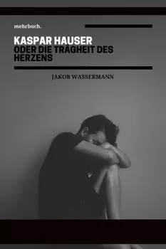 Kaspar Hauser oder die Tr?gheit des Herzens