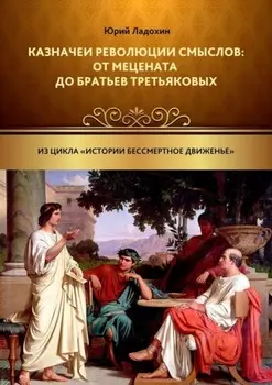 Казначеи революции смыслов: от Мецената до братьев Третьяковых. Из цикла «Истории бессмертное движенье»