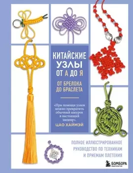 Китайские узлы от А до Я. Полное иллюстрированное руководство по техникам и приемам плетения