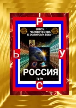 Ключ Человечества к Золотому Веку – Россия!