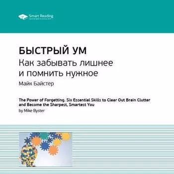 Ключевые идеи книги: Быстрый ум. Как забывать лишнее и помнить нужное. Майк Байстер, Кристин Лоберг