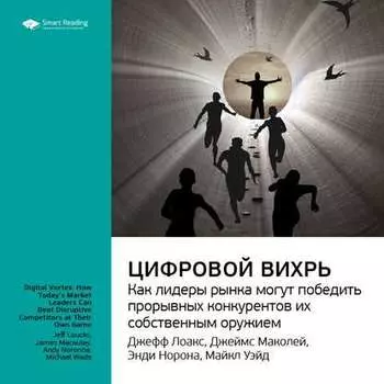 Ключевые идеи книги: Цифровой вихрь. Как лидеры рынка могут победить прорывных конкурентов их собственным оружием. Джефф Лаукс, Джеймс Маколей, Энди Норонха, Майкл Уэйд