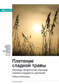 Ключевые идеи книги: Плетение сладкой травы. Легенды аборигенов, научные знания и мудрость растений. Робин Киммерер