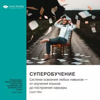 Ключевые идеи книги: Суперобучение. Система освоения любых навыков – от изучения языков до построения карьеры. Скотт Янг