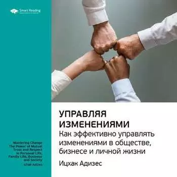 Ключевые идеи книги: Управляя изменениями. Как эффективно управлять изменениями в обществе, бизнесе и личной жизни. Ицхак Адизес