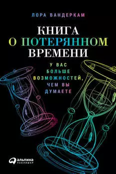 Книга о потерянном времени: У вас больше возможностей, чем вы думаете