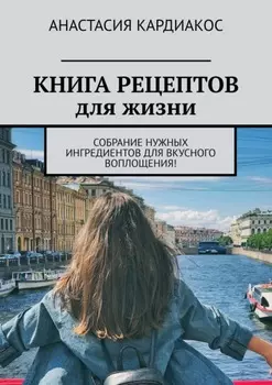 Книга рецептов для жизни. Пробуй. Миксуй. Наслаждайся!