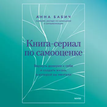 Книга-сериал по самооценке. Вернуть доверие к себе и создать жизнь, о которой вы мечтали