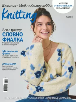 Knitting. Вязание. Моё любимое хобби №4/2024