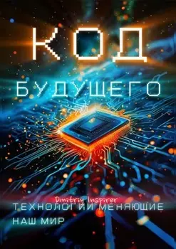 Код будущего. Технологии меняющие наш мир