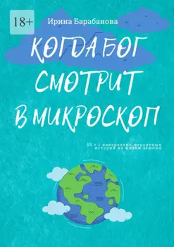 Когда Бог смотрит в микроскоп. 50+1 невероятно-вероятных историй из жизни землян