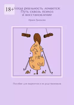 Когда реальность ломается: Путь сквозь психоз и восстановление. Пособие для пациентов и их родственников