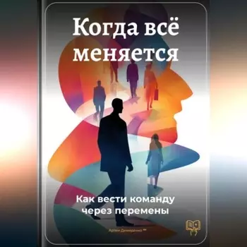 Когда всё меняется: Как вести команду через перемены