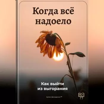 Когда всё надоело: Как выйти из выгорания