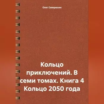 Кольцо приключений. В семи томах. Книга 4 Кольцо 2050 года