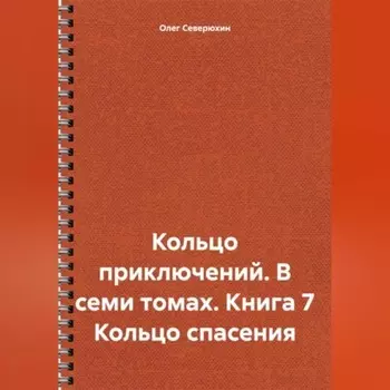 Кольцо приключений. В семи томах. Книга 7 Кольцо спасения