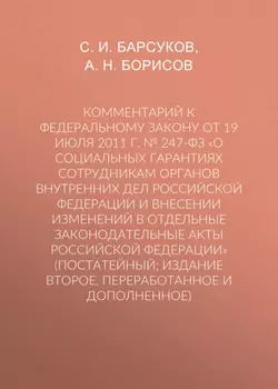 Комментарий к Федеральному закону от 19 июля 2011 г. № 247-ФЗ «О социальных гарантиях сотрудникам органов внутренних дел Российской Федерации и внесении изменений в отдельные законодательные акты Российской Федерации» (постатейный; издание второе, переработанное и дополненное)