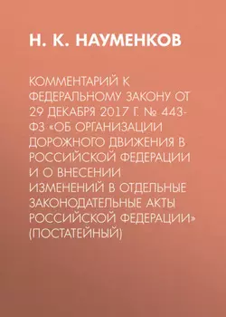 Комментарий к Федеральному закону от 29 декабря 2017 г. № 443-ФЗ «Об организации дорожного движения в Российской Федерации и о внесении изменений в отдельные законодательные акты Российской Федерации» (постатейный)
