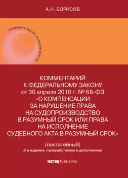 Комментарий к Федеральному закону от 30 апреля 2010 г. № 68-ФЗ «О компенсации за нарушение права на судопроизводство в разумный срок или права на исполнение судебного акта в разумный срок» (постатейный)