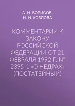 Комментарий к закону Российской Федерации от 21 февраля 1992 г. № 2395-1 «О недрах» (постатейный)