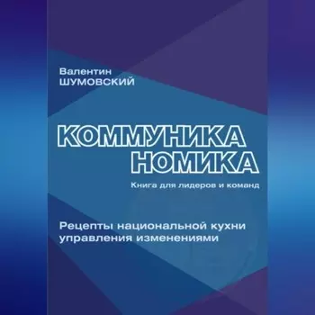 Коммуниканомика. Рецепты национальной кухни управления изменениями