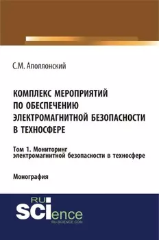 Комплекс мероприятий по обеспечению электромагнитной безопасности в техносфере.Т. 1. Мониторинг электромагнитной безопасности в техносфере. (Аспирантура, Бакалавриат, Магистратура, Специалитет). Монография.