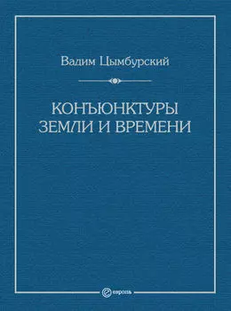 Конъюнктуры Земли и времени. Геополитические и хронополитические интеллектуальные расследования