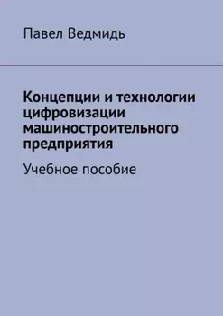Концепции и технологии цифровизации машиностроительного предприятия. Учебное пособие