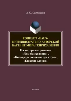 Концепт «Haus» в индивидуально-авторской картине мира Генриха Бёлля (На материале романов «Дом без хозяина», «Бильярд в половине десятого», «Глазами клоуна»)