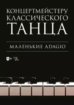 Концертмейстеру классического танца. Маленькие Adagio. Ноты. 3-е издание, стереотипное