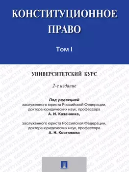 Конституционное право: университетский курс. Том 1. 2-е издание. Учебник