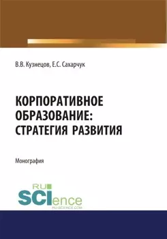 Корпоративное образование. Стратегия развития. (Аспирантура, Бакалавриат, Специалитет). Монография.