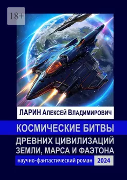 Космические битвы древних цивилизаций Земли, Марса и Фаэтона. Научно-фантастический роман