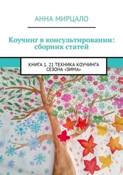Коучинг в консультировании: сборник статей. Книга 1. 21 техника коучинга сезона «Зима»