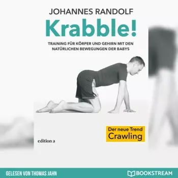 Krabble! - Training f?r K?rper und Gehirn mit den nat?rlichen Bewegungen der Babys (Ungek?rzt)