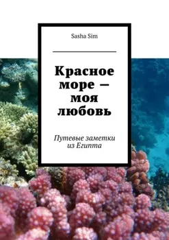 Красное море – любовь моя. Путевые заметки из Египта
