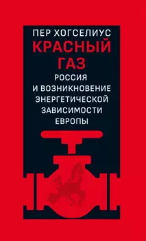 Красный газ. Россия и возникновение энергетической зависимости Европы