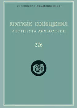 Краткие сообщения Института археологии. Выпуск 226