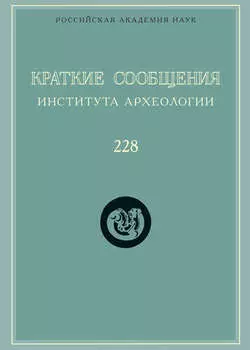 Краткие сообщения Института археологии. Выпуск 228