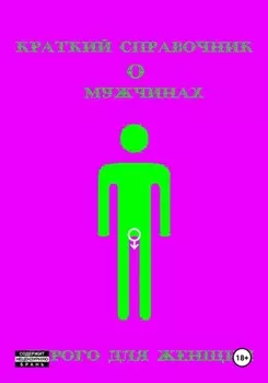 Краткий справочник о мужчинах. Строго для женщин